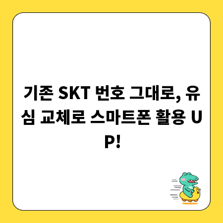 기존 SKT 번호 그대로, 유심 교체로 스마트폰 활용 UP!