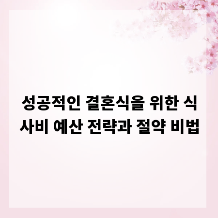 성공적인 결혼식을 위한 식사비 예산 전략과 절약 비법
