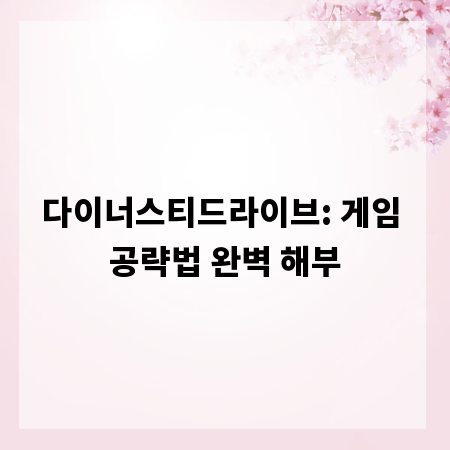 다이너스티드라이브: 게임 공략법 완벽 해부