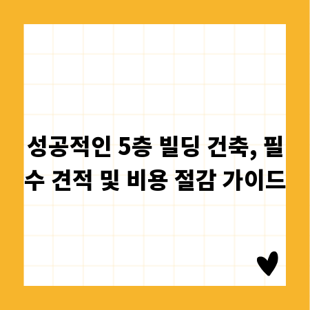 성공적인 5층 빌딩 건축, 필수 견적 및 비용 절감 가이드