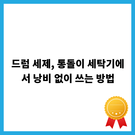 드럼 세제, 통돌이 세탁기에서 낭비 없이 쓰는 방법