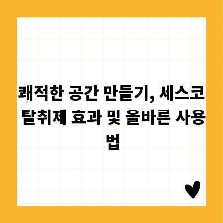 쾌적한 공간 만들기, 세스코 탈취제 효과 및 올바른 사용법
