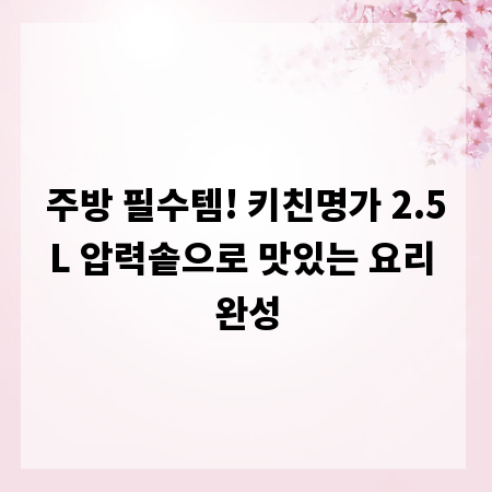 주방 필수템! 키친명가 2.5L 압력솥으로 맛있는 요리 완성