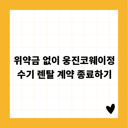 위약금 없이 웅진코웨이정수기 렌탈 계약 종료하기