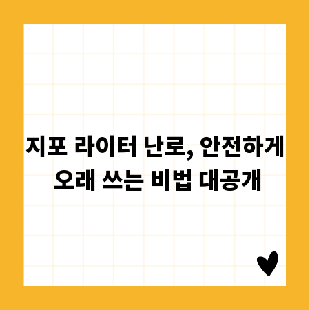 지포 라이터 난로, 안전하게 오래 쓰는 비법 대공개
