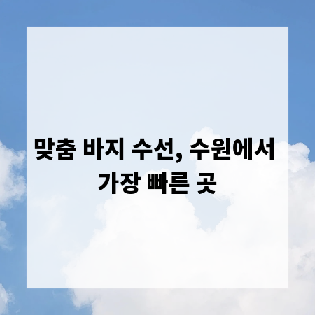 맞춤 바지 수선, 수원에서 가장 빠른 곳
