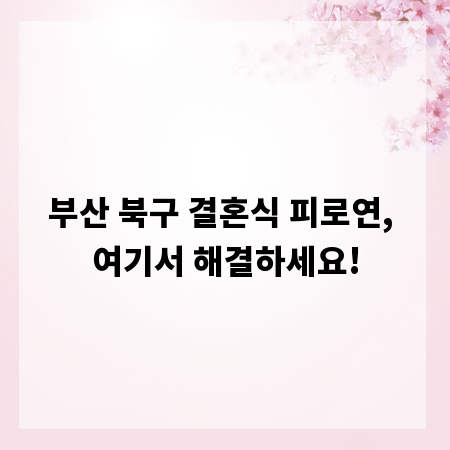 부산 북구 결혼식 피로연, 여기서 해결하세요!