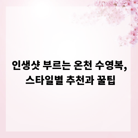 인생샷 부르는 온천 수영복, 스타일별 추천과 꿀팁