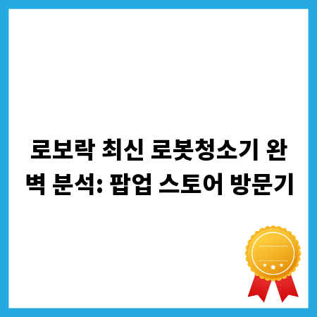 로보락 최신 로봇청소기 완벽 분석: 팝업 스토어 방문기