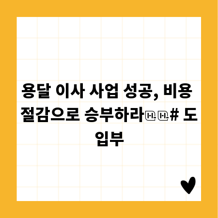 용달 이사 사업 성공, 비용 절감으로 승부하라

# 도입부