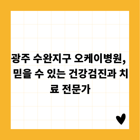 광주 수완지구 오케이병원, 믿을 수 있는 건강검진과 치료 전문가