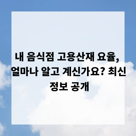 내 음식점 고용산재 요율, 얼마나 알고 계신가요? 최신 정보 공개