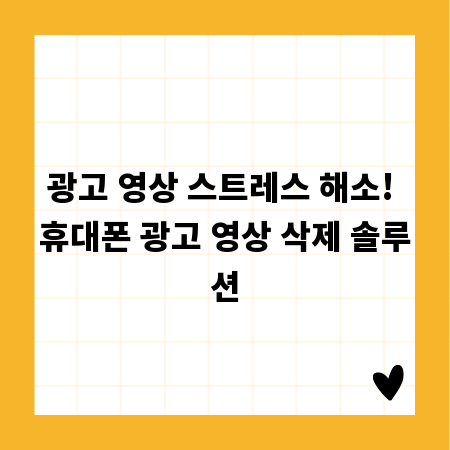 광고 영상 스트레스 해소! 휴대폰 광고 영상 삭제 솔루션