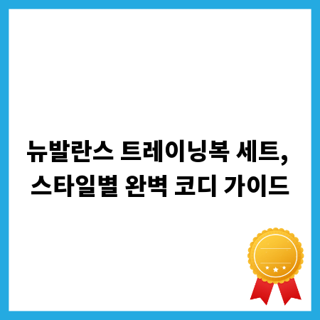 뉴발란스 트레이닝복 세트, 스타일별 완벽 코디 가이드