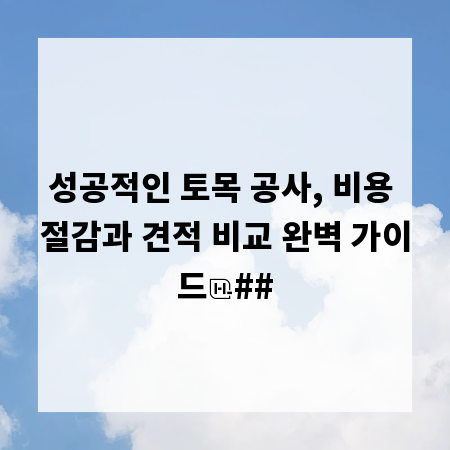 성공적인 토목 공사, 비용 절감과 견적 비교 완벽 가이드
##