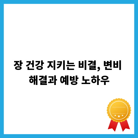 장 건강 지키는 비결, 변비 해결과 예방 노하우