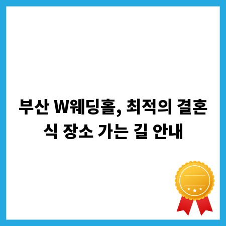 부산 W웨딩홀, 최적의 결혼식 장소 가는 길 안내