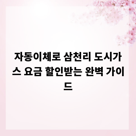 자동이체로 삼천리 도시가스 요금 할인받는 완벽 가이드