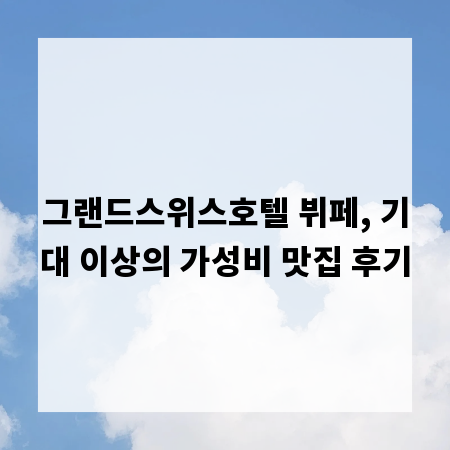 그랜드스위스호텔 뷔페, 기대 이상의 가성비 맛집 후기