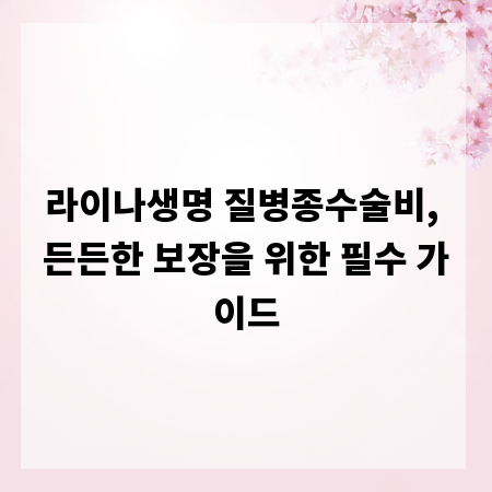 라이나생명 질병종수술비, 든든한 보장을 위한 필수 가이드