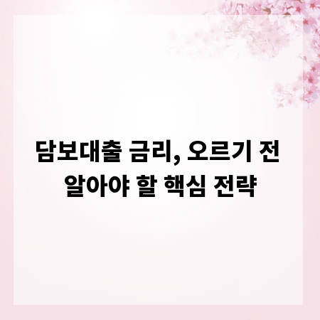 담보대출 금리, 오르기 전 알아야 할 핵심 전략