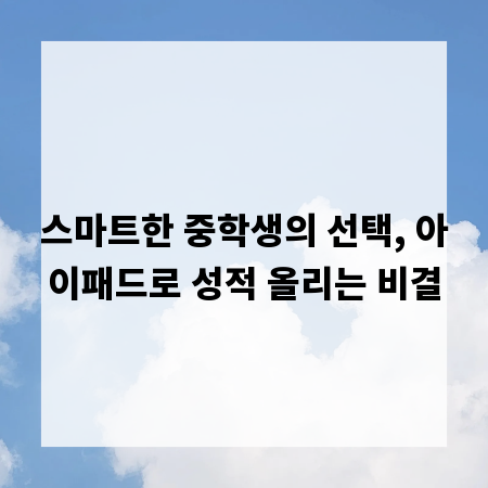 스마트한 중학생의 선택, 아이패드로 성적 올리는 비결