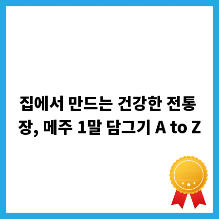 집에서 만드는 건강한 전통 장, 메주 1말 담그기 A to Z