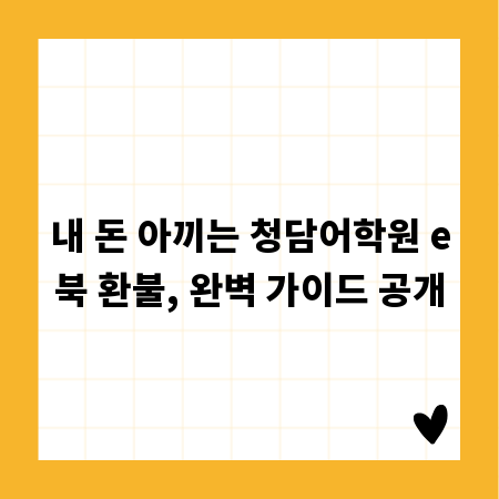 내 돈 아끼는 청담어학원 e북 환불, 완벽 가이드 공개