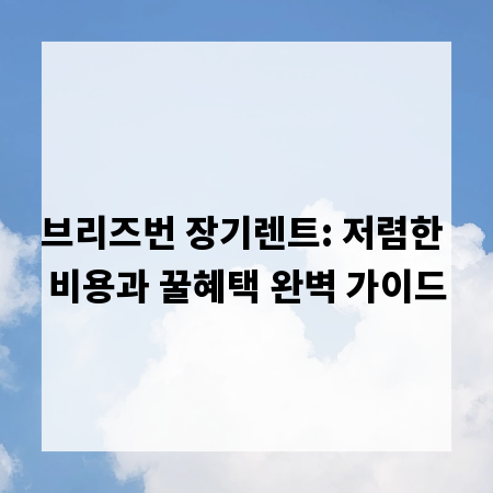 브리즈번 장기렌트: 저렴한 비용과 꿀혜택 완벽 가이드