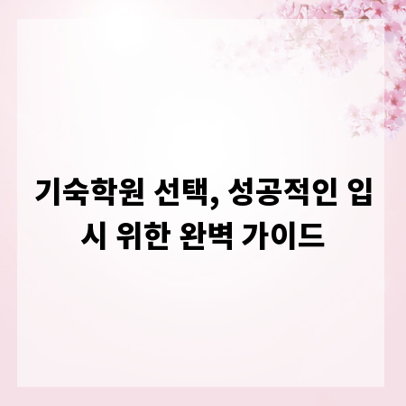 기숙학원 선택, 성공적인 입시 위한 완벽 가이드