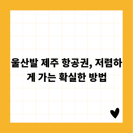 울산발 제주 항공권, 저렴하게 가는 확실한 방법