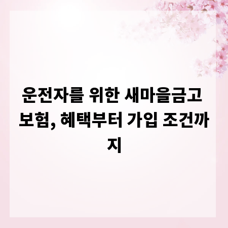 운전자를 위한 새마을금고 보험, 혜택부터 가입 조건까지