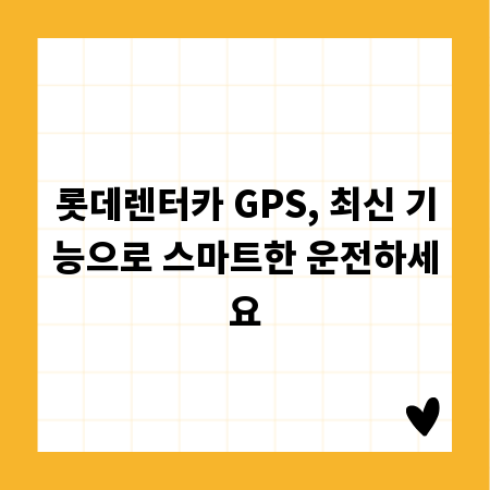 롯데렌터카 GPS, 최신 기능으로 스마트한 운전하세요