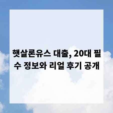 햇살론유스 대출, 20대 필수 정보와 리얼 후기 공개