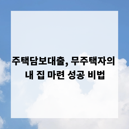 주택담보대출, 무주택자의 내 집 마련 성공 비법
