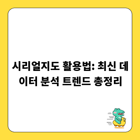 시리얼지도 활용법: 최신 데이터 분석 트렌드 총정리