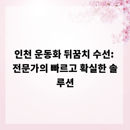 인천 운동화 뒤꿈치 수선: 전문가의 빠르고 확실한 솔루션