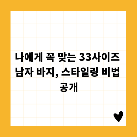 나에게 꼭 맞는 33사이즈 남자 바지, 스타일링 비법 공개