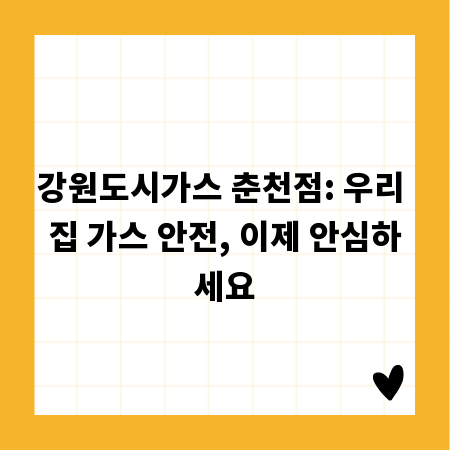 강원도시가스 춘천점: 우리 집 가스 안전, 이제 안심하세요