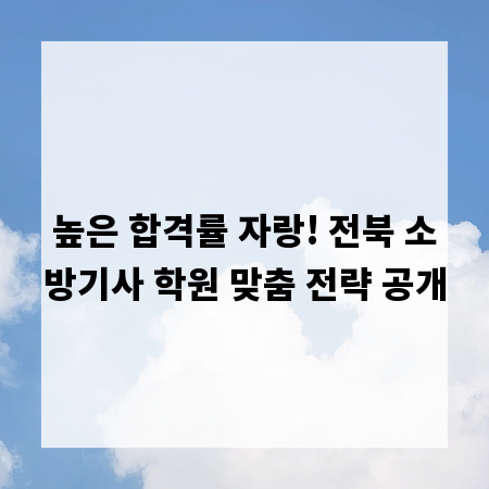 높은 합격률 자랑! 전북 소방기사 학원 맞춤 전략 공개