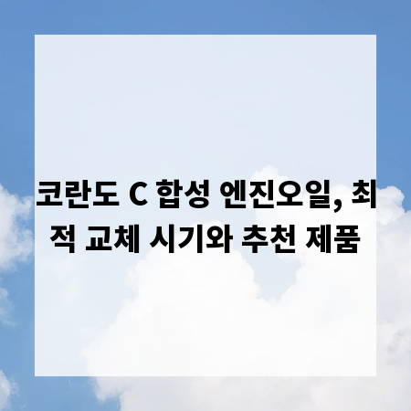 코란도 C 합성 엔진오일, 최적 교체 시기와 추천 제품