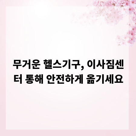 무거운 헬스기구, 이사짐센터 통해 안전하게 옮기세요