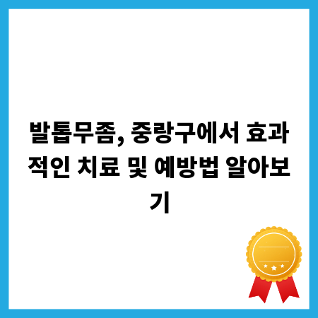 발톱무좀, 중랑구에서 효과적인 치료 및 예방법 알아보기