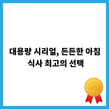 대용량 시리얼, 든든한 아침 식사 최고의 선택