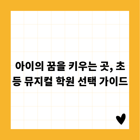 아이의 꿈을 키우는 곳, 초등 뮤지컬 학원 선택 가이드