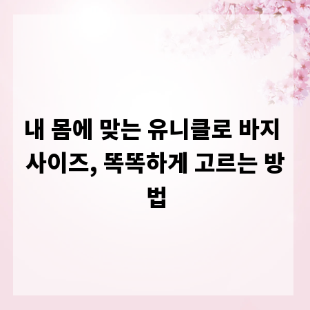 내 몸에 맞는 유니클로 바지 사이즈, 똑똑하게 고르는 방법