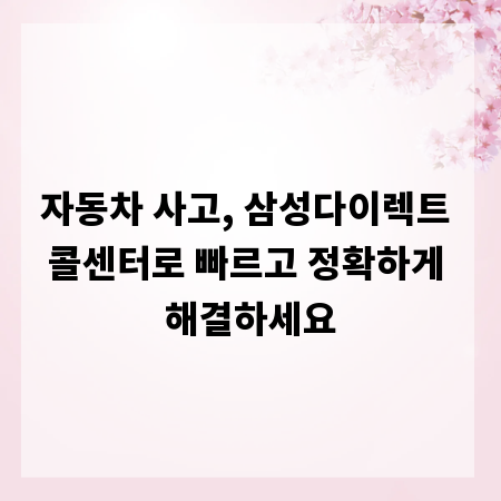 자동차 사고, 삼성다이렉트 콜센터로 빠르고 정확하게 해결하세요
