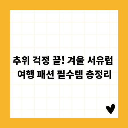 추위 걱정 끝! 겨울 서유럽 여행 패션 필수템 총정리