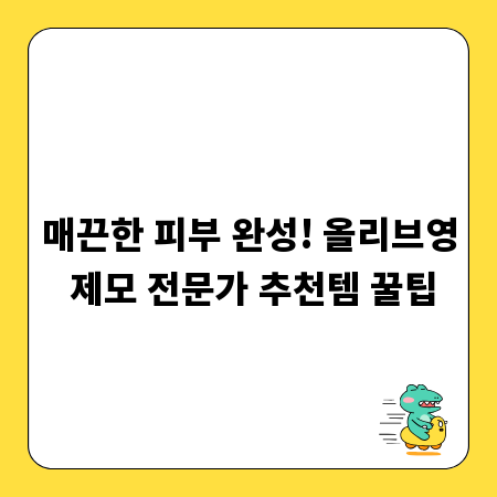 매끈한 피부 완성! 올리브영 제모 전문가 추천템 꿀팁