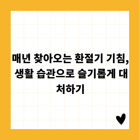 매년 찾아오는 환절기 기침, 생활 습관으로 슬기롭게 대처하기